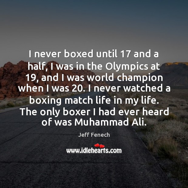 I never boxed until 17 and a half, I was in the Olympics Jeff Fenech Picture Quote