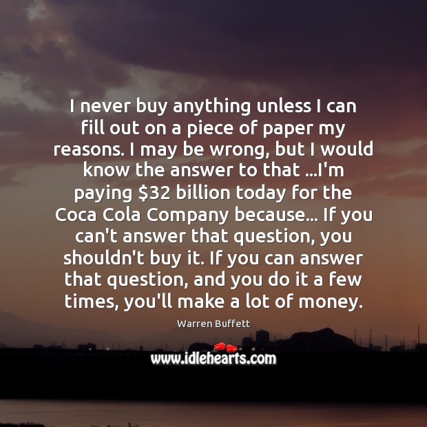 I never buy anything unless I can fill out on a piece Warren Buffett Picture Quote