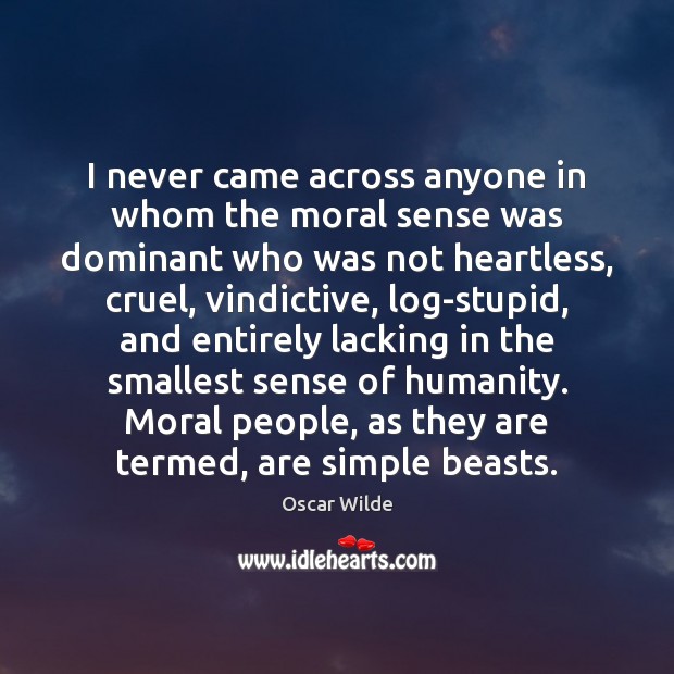 I never came across anyone in whom the moral sense was dominant Oscar Wilde Picture Quote