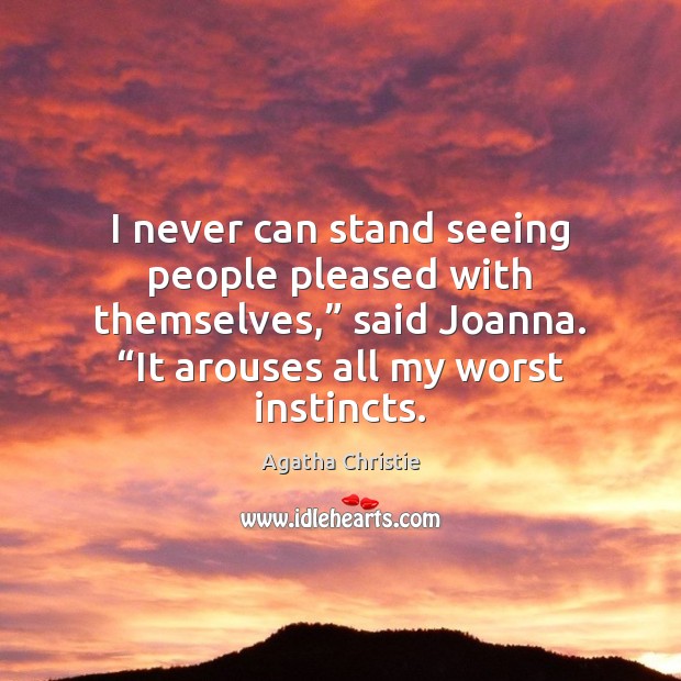 I never can stand seeing people pleased with themselves,” said Joanna. “It Agatha Christie Picture Quote