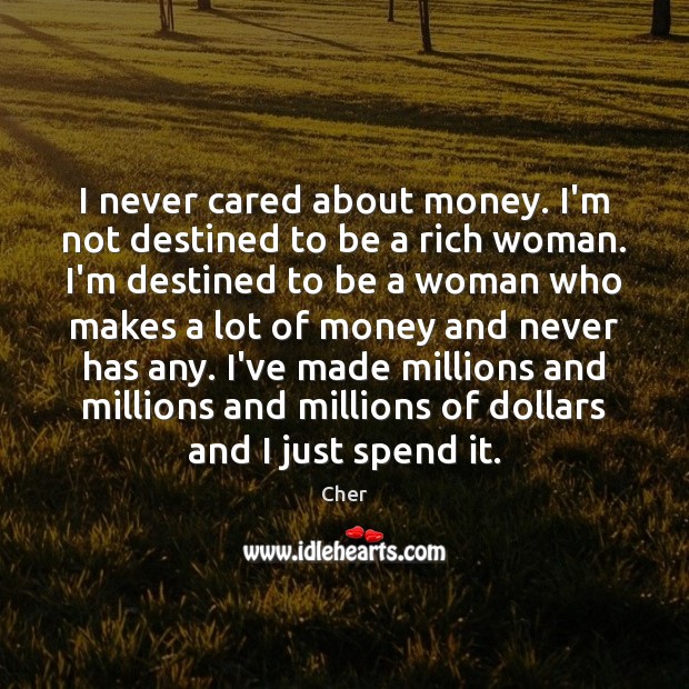 I never cared about money. I’m not destined to be a rich Cher Picture Quote