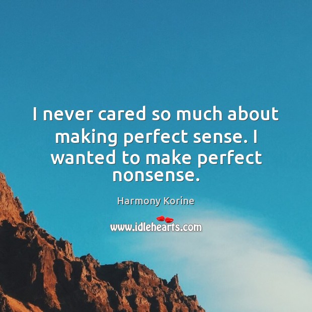 I never cared so much about making perfect sense. I wanted to make perfect nonsense. Harmony Korine Picture Quote