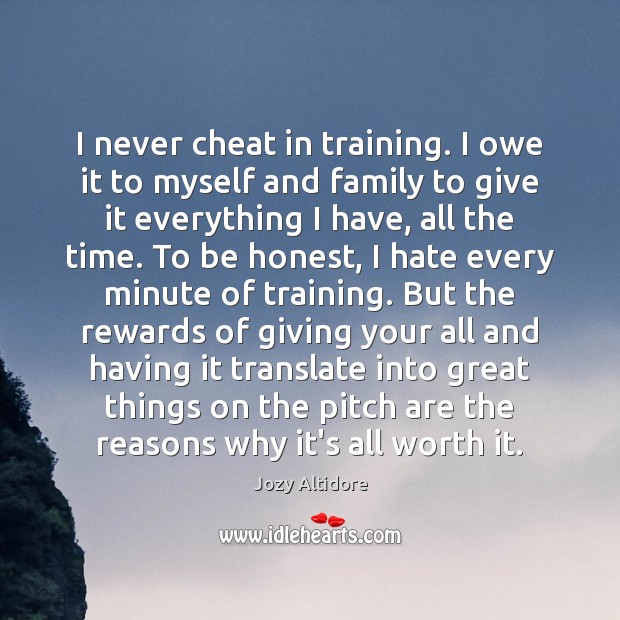 I never cheat in training. I owe it to myself and family Jozy Altidore Picture Quote