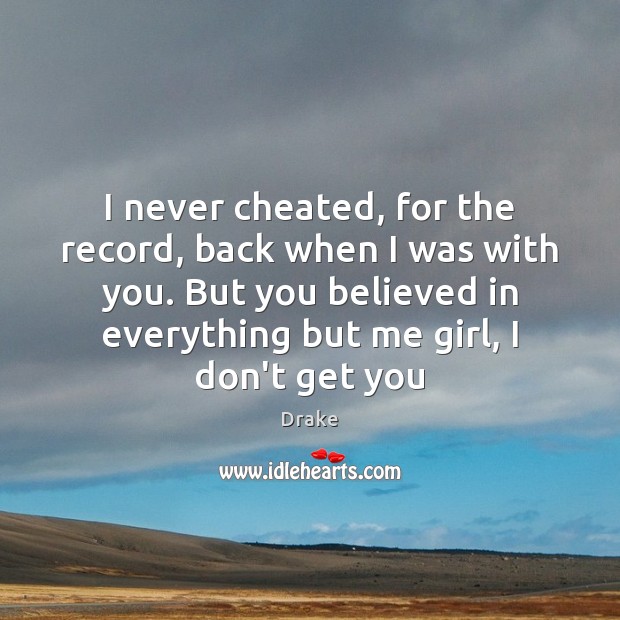 I never cheated, for the record, back when I was with you. Drake Picture Quote