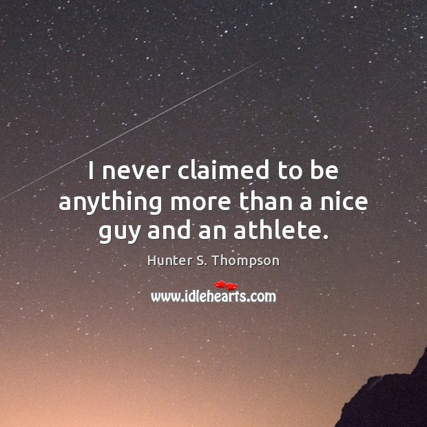 I never claimed to be anything more than a nice guy and an athlete. Hunter S. Thompson Picture Quote