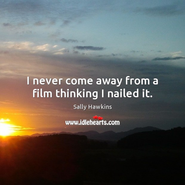 I never come away from a film thinking I nailed it. Sally Hawkins Picture Quote