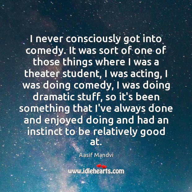 I never consciously got into comedy. It was sort of one of Aasif Mandvi Picture Quote