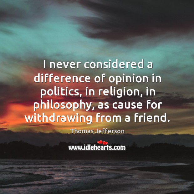 I never considered a difference of opinion in politics, in religion, in philosophy Politics Quotes Image