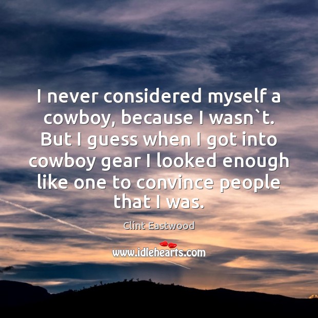 I never considered myself a cowboy, because I wasn`t. But I Image