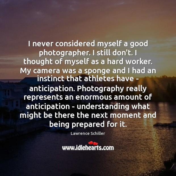 I never considered myself a good photographer. I still don’t. I thought Lawrence Schiller Picture Quote