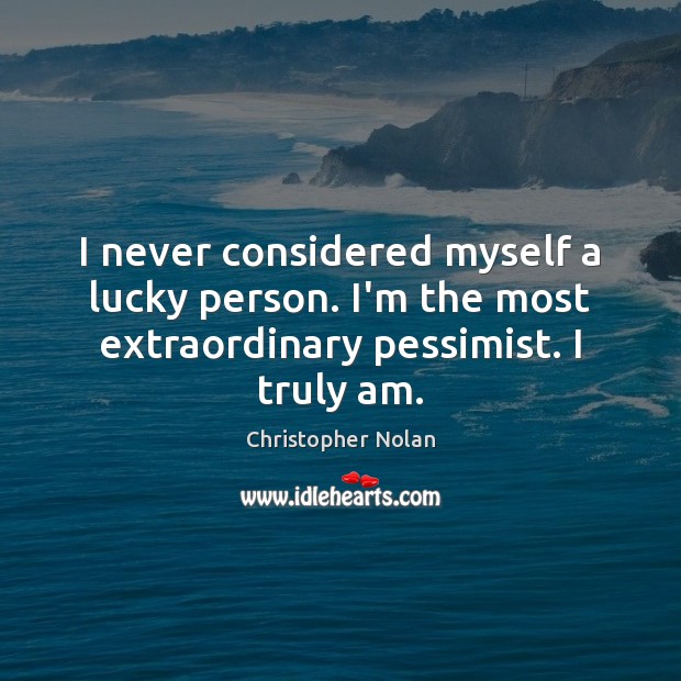 I never considered myself a lucky person. I’m the most extraordinary pessimist. Christopher Nolan Picture Quote