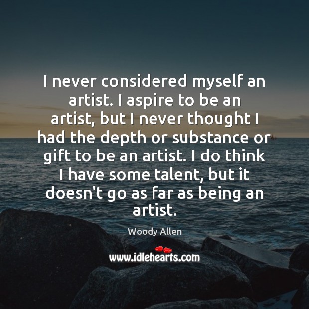 I never considered myself an artist. I aspire to be an artist, Woody Allen Picture Quote