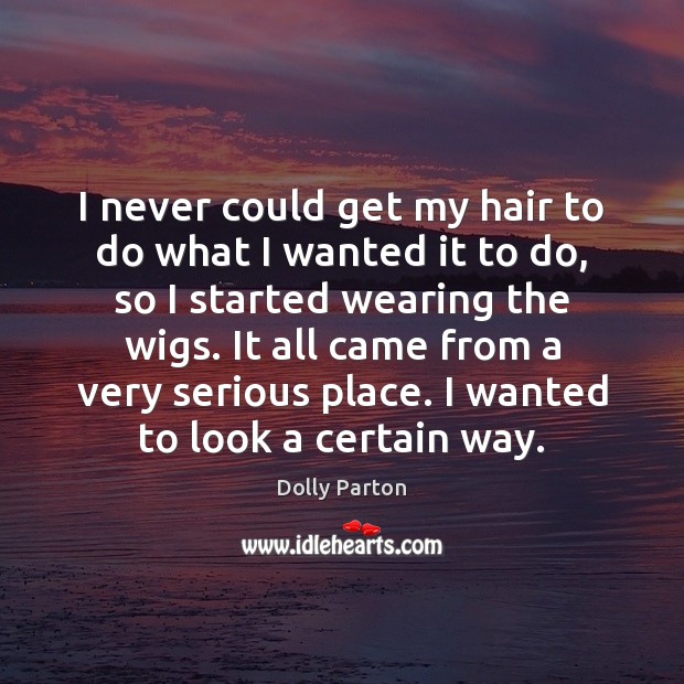 I never could get my hair to do what I wanted it Dolly Parton Picture Quote