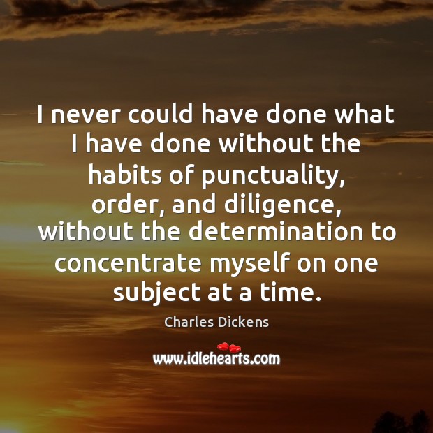 I never could have done what I have done without the habits Charles Dickens Picture Quote