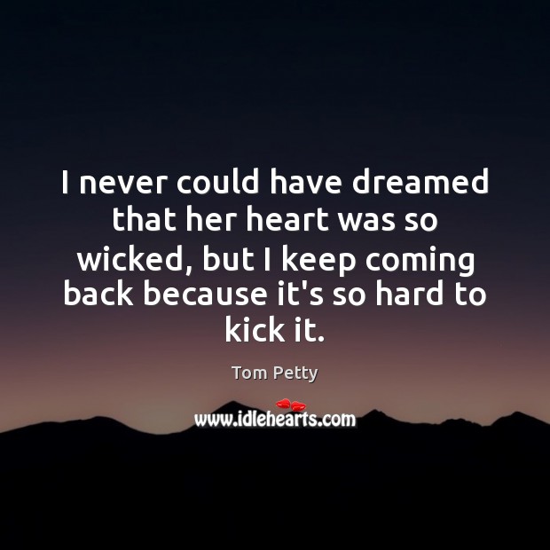 I never could have dreamed that her heart was so wicked, but Tom Petty Picture Quote