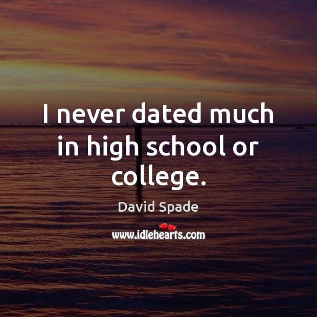 I never dated much in high school or college. Image