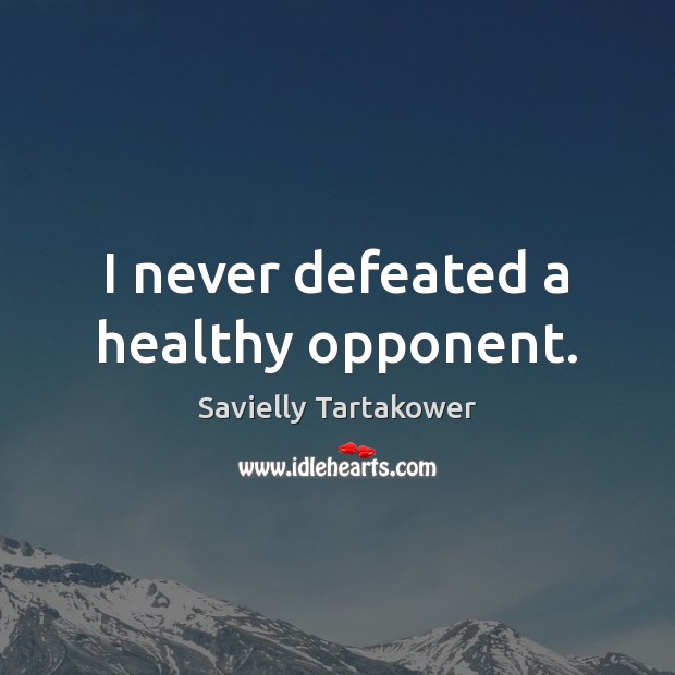 I never defeated a healthy opponent. Image