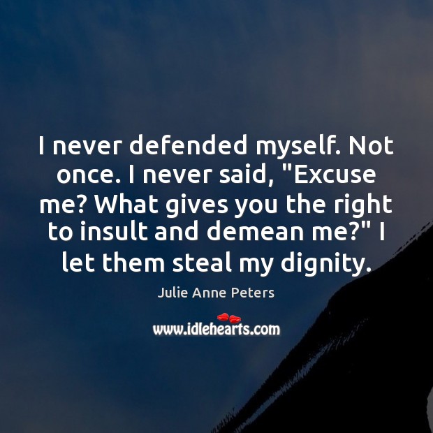 I never defended myself. Not once. I never said, “Excuse me? What Insult Quotes Image