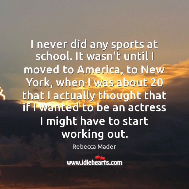 I never did any sports at school. It wasn’t until I moved Sports Quotes Image