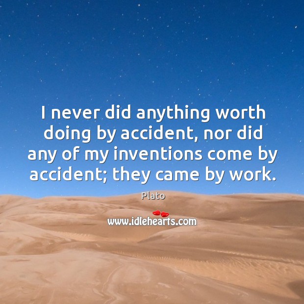 I never did anything worth doing by accident, nor did any of my inventions come by accident; they came by work. Image