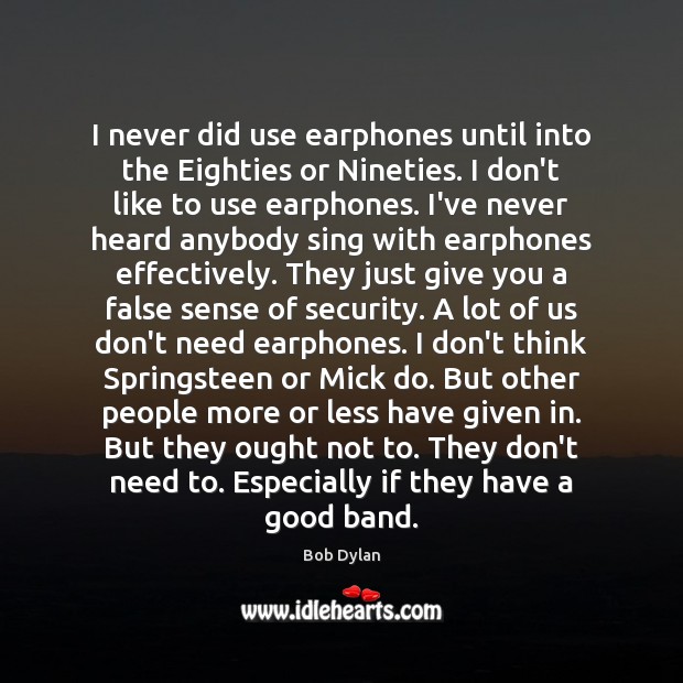 I never did use earphones until into the Eighties or Nineties. I Bob Dylan Picture Quote
