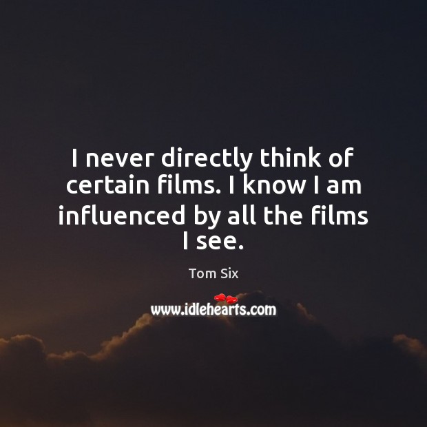 I never directly think of certain films. I know I am influenced by all the films I see. Image