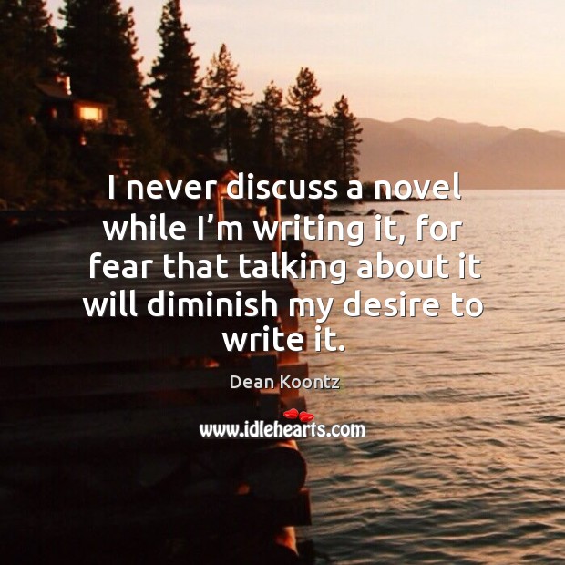 I never discuss a novel while I’m writing it, for fear that talking about it will diminish my desire to write it. Image