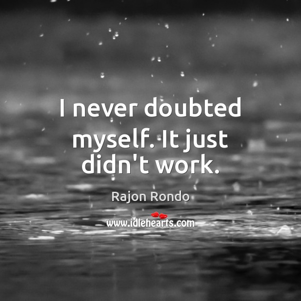 I never doubted myself. It just didn’t work. Rajon Rondo Picture Quote