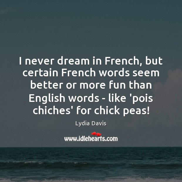 I never dream in French, but certain French words seem better or Lydia Davis Picture Quote