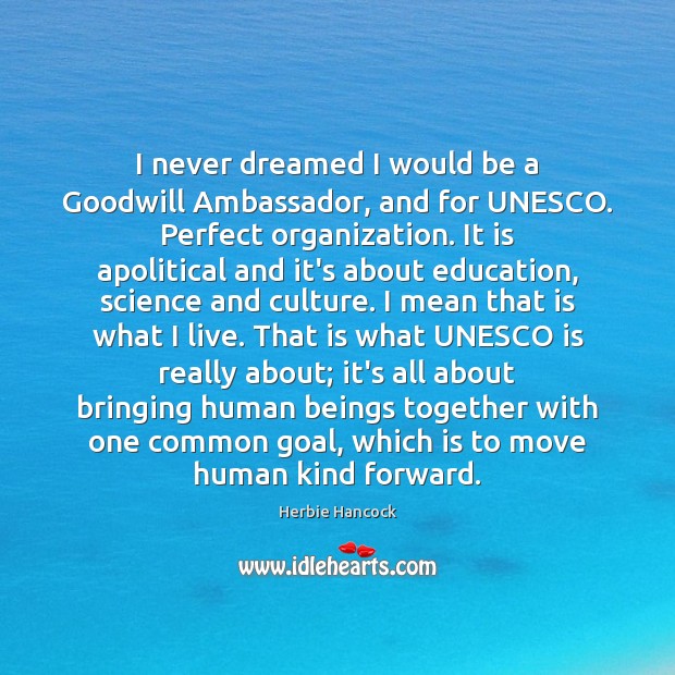 I never dreamed I would be a Goodwill Ambassador, and for UNESCO. Image