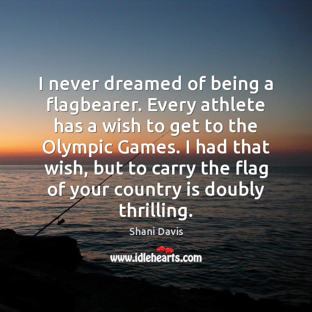 I never dreamed of being a flagbearer. Every athlete has a wish Shani Davis Picture Quote