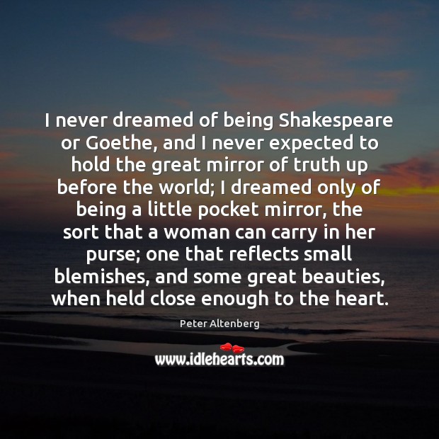 I never dreamed of being Shakespeare or Goethe, and I never expected Peter Altenberg Picture Quote