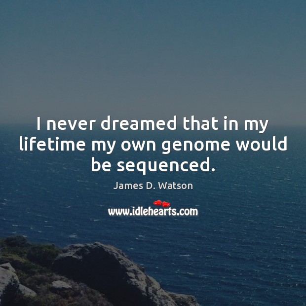 I never dreamed that in my lifetime my own genome would be sequenced. Image
