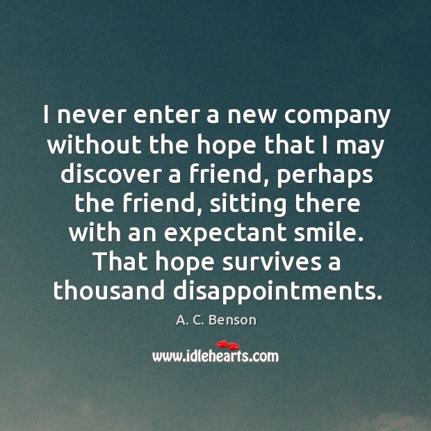 I never enter a new company without the hope that I may Image