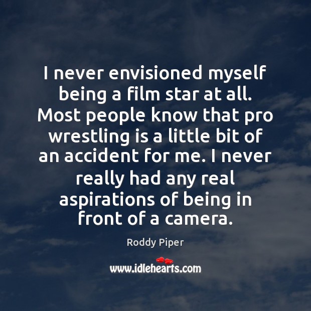 I never envisioned myself being a film star at all. Most people Roddy Piper Picture Quote