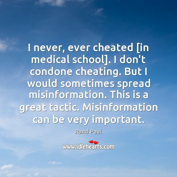 I never, ever cheated [in medical school]. I don’t condone cheating. But Rand Paul Picture Quote