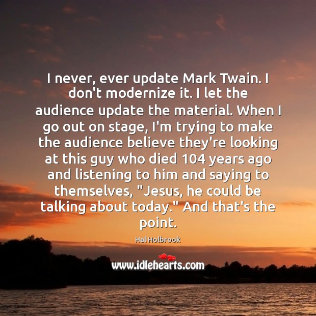 I never, ever update Mark Twain. I don’t modernize it. I let Image
