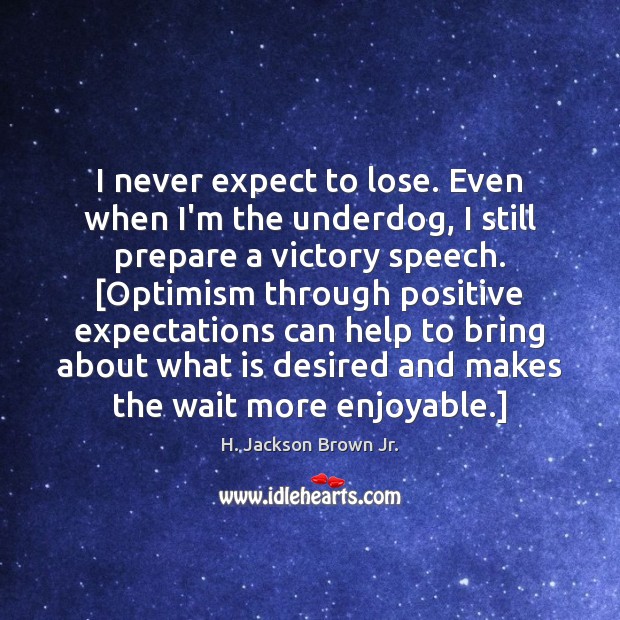 I never expect to lose. Even when I’m the underdog, I still H. Jackson Brown Jr. Picture Quote