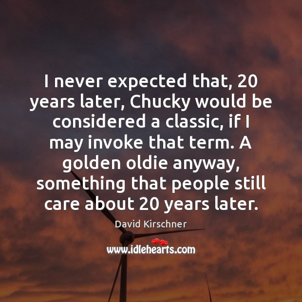 I never expected that, 20 years later, Chucky would be considered a classic, David Kirschner Picture Quote