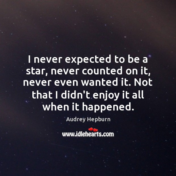 I never expected to be a star, never counted on it, never Audrey Hepburn Picture Quote