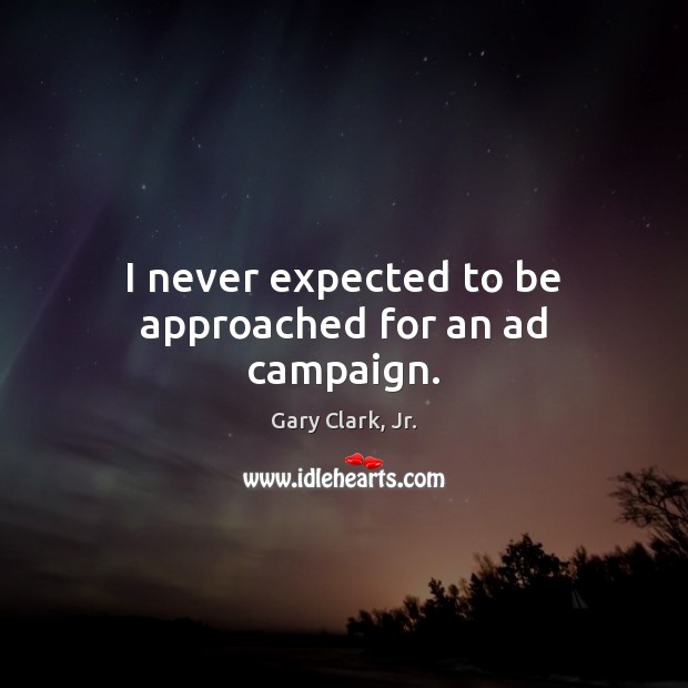 I never expected to be approached for an ad campaign. Gary Clark, Jr. Picture Quote
