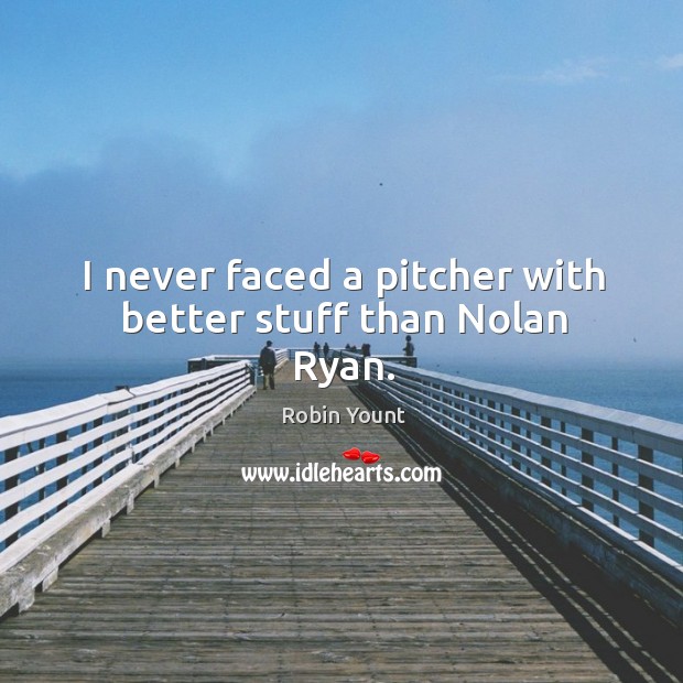 I never faced a pitcher with better stuff than nolan ryan. Robin Yount Picture Quote