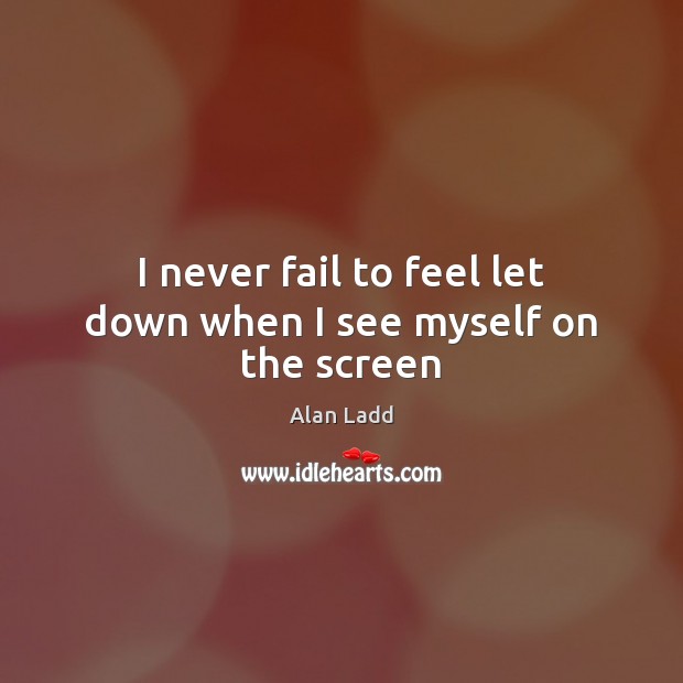 I never fail to feel let down when I see myself on the screen Fail Quotes Image