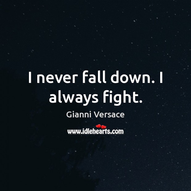 I never fall down. I always fight. Gianni Versace Picture Quote