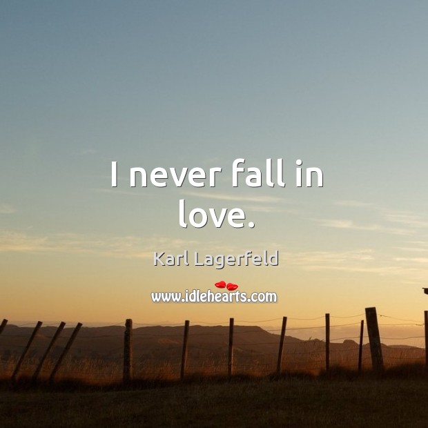 I never fall in love. Karl Lagerfeld Picture Quote