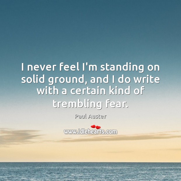 I never feel I’m standing on solid ground, and I do write Paul Auster Picture Quote