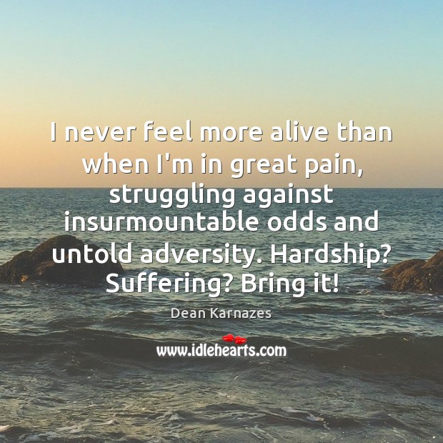 I never feel more alive than when I’m in great pain, struggling Dean Karnazes Picture Quote