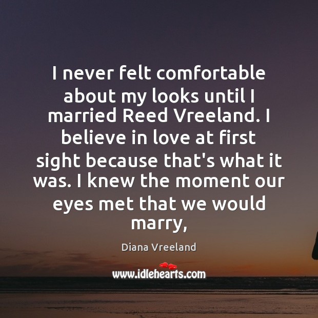 I never felt comfortable about my looks until I married Reed Vreeland. Diana Vreeland Picture Quote