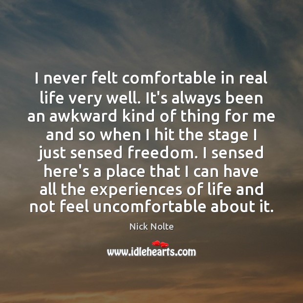 I never felt comfortable in real life very well. It’s always been Nick Nolte Picture Quote
