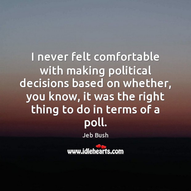 I never felt comfortable with making political decisions based on whether, you Image
